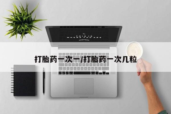 流产药在线购买微信打胎药一次一/打胎药一次几粒