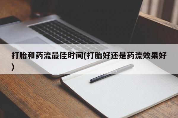 流产药在线购买微信打胎和药流最佳时间(打胎好还是药流效果好)