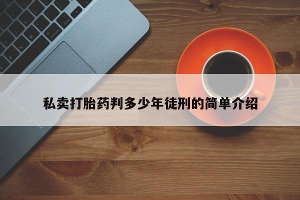 流产药在线购买微信私卖打胎药判多少年徒刑的简单介绍